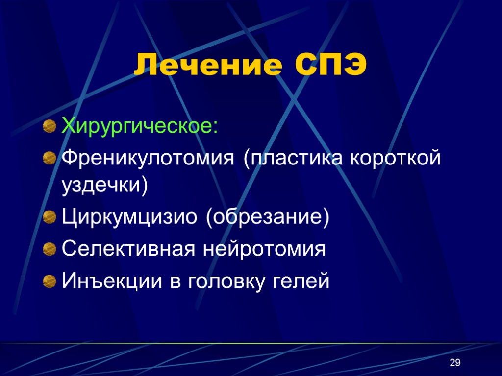 29 Лечение СПЭ Хирургическое: Френикулотомия (пластика короткой уздечки) Циркумцизио (обрезание) Селективная нейротомия Инъекции в